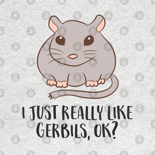 Gerbils Mouse Gift I Just Really Like Gerbils Ok by EQDesigns